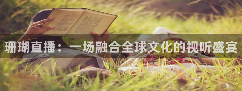 斗球直播在线观看：珊瑚直播：一场融合全球文化的视听盛宴