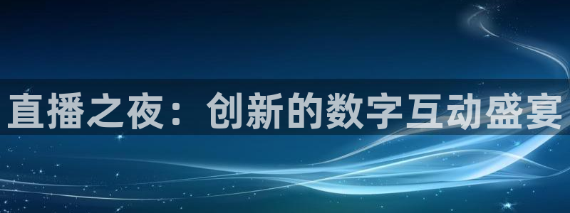 斗球体育苹果下载：直播之夜：创新的数字互动盛宴