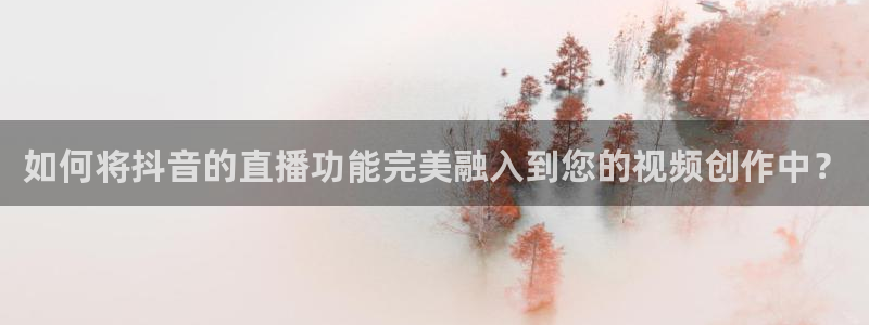 dqiu斗球直播：如何将抖音的直播功能完美融入到您的视频创作中？